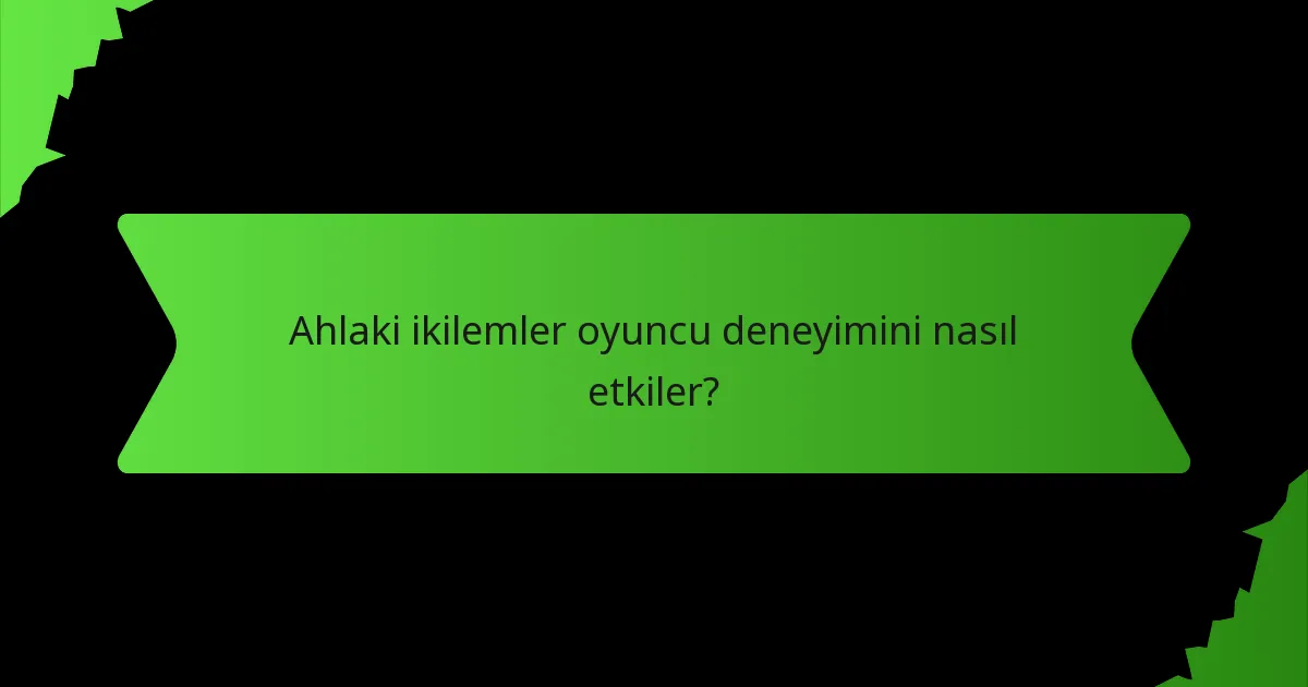 Ahlaki ikilemler oyuncu deneyimini nasıl etkiler?