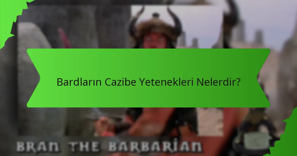 Bardların Cazibe Yetenekleri Nelerdir?