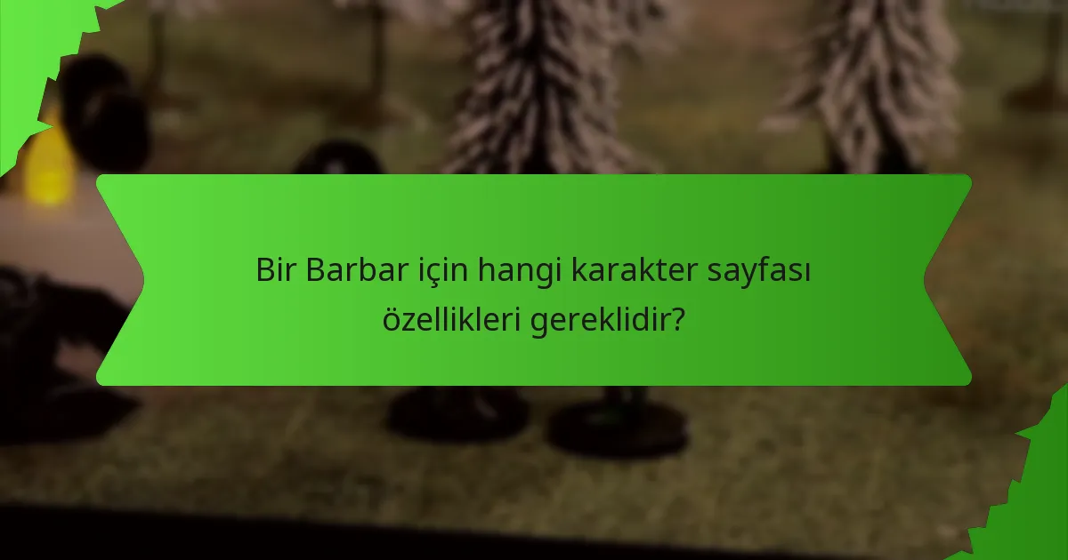 Bir Barbar için hangi karakter sayfası özellikleri gereklidir?