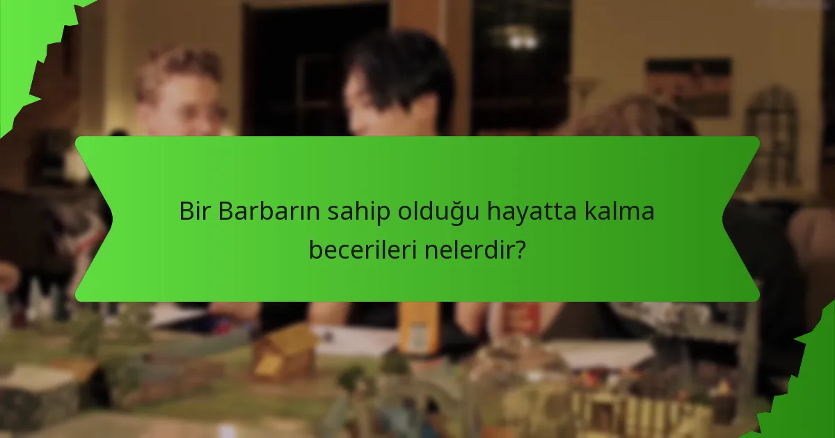 Bir Barbarın sahip olduğu hayatta kalma becerileri nelerdir?