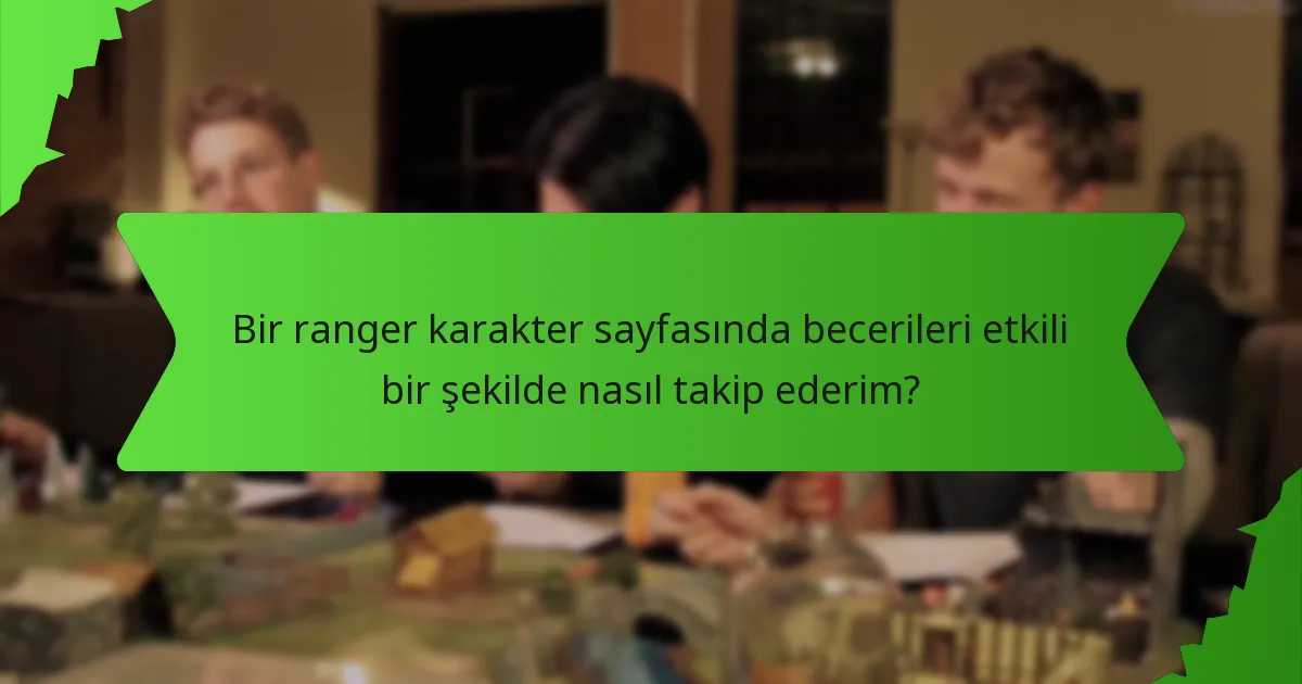 Bir ranger karakter sayfasında becerileri etkili bir şekilde nasıl takip ederim?