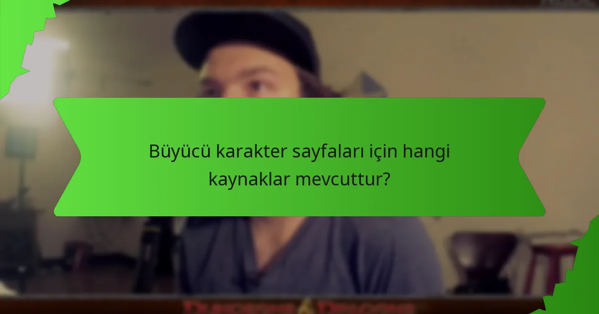Büyücü karakter sayfaları için hangi kaynaklar mevcuttur?
