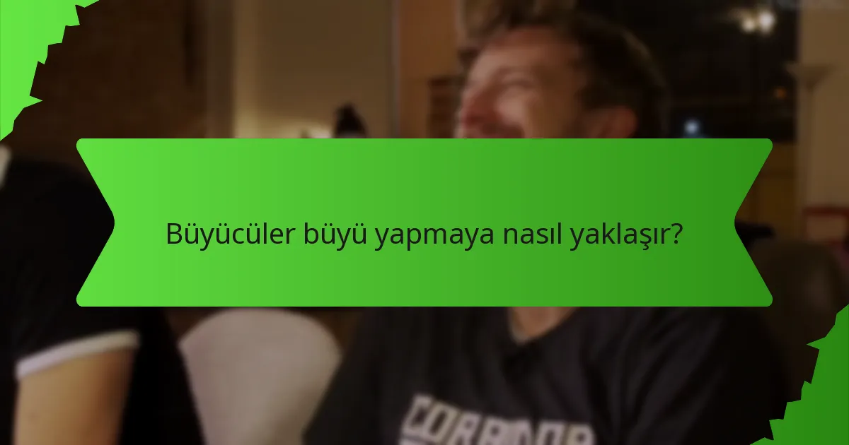Büyücüler büyü yapmaya nasıl yaklaşır?