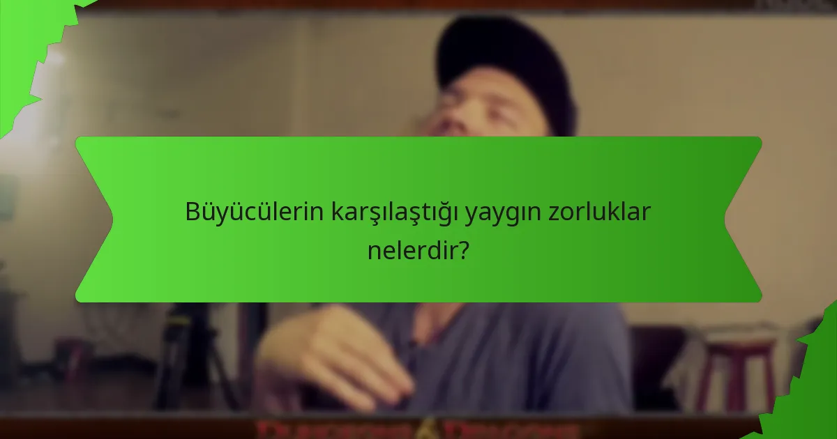 Büyücülerin karşılaştığı yaygın zorluklar nelerdir?