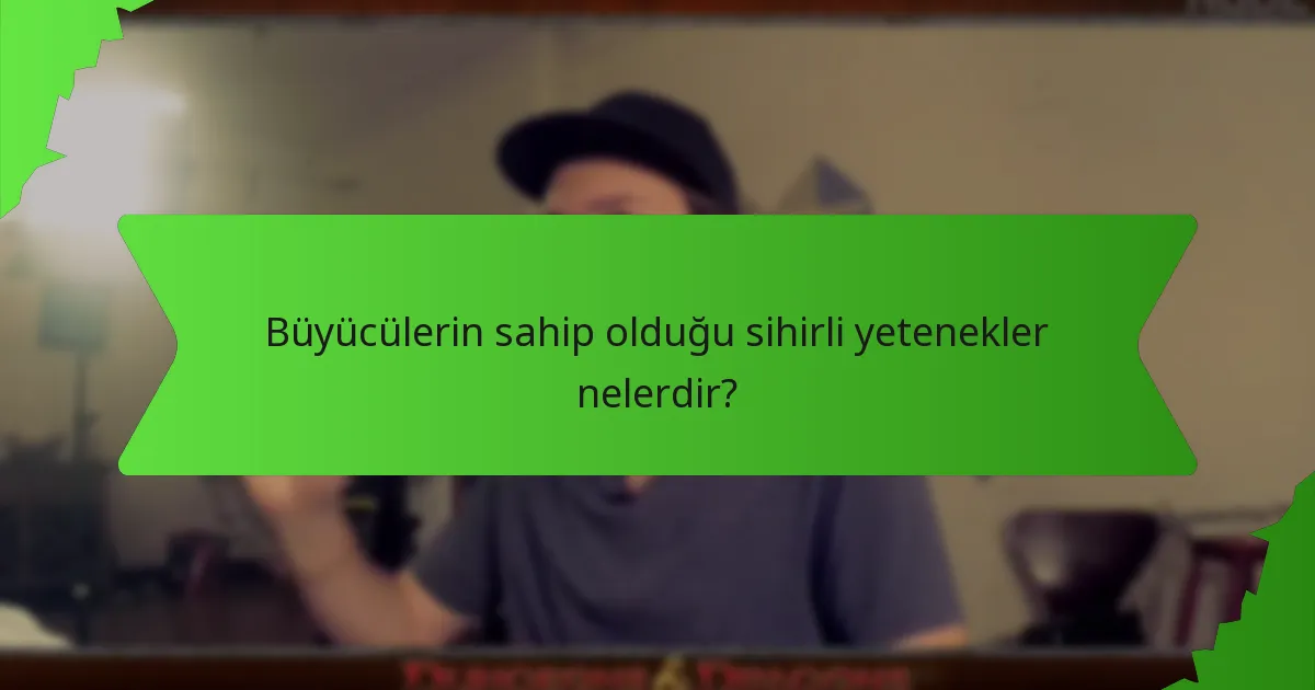 Büyücülerin sahip olduğu sihirli yetenekler nelerdir?