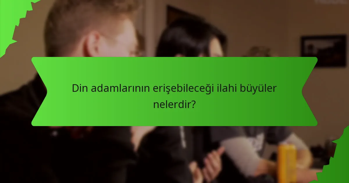 Din adamlarının erişebileceği ilahi büyüler nelerdir?