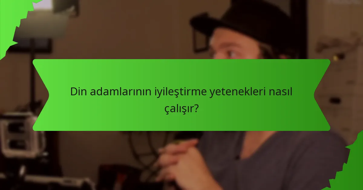 Din adamlarının iyileştirme yetenekleri nasıl çalışır?