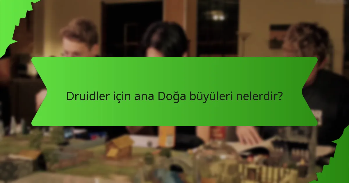 Druidler için ana Doğa büyüleri nelerdir?