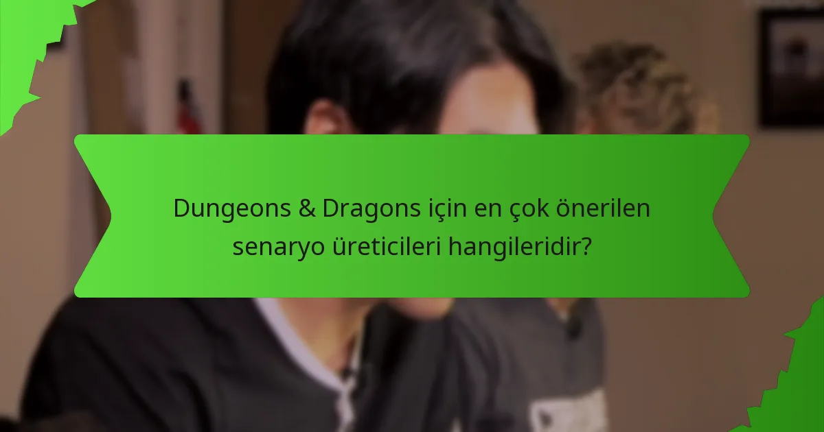 Dungeons & Dragons için en çok önerilen senaryo üreticileri hangileridir?