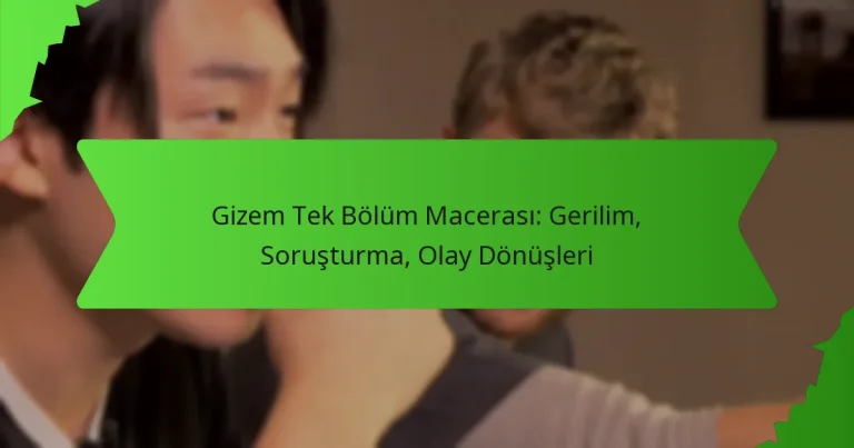 Gizem Tek Bölüm Macerası: Gerilim, Soruşturma, Olay Dönüşleri