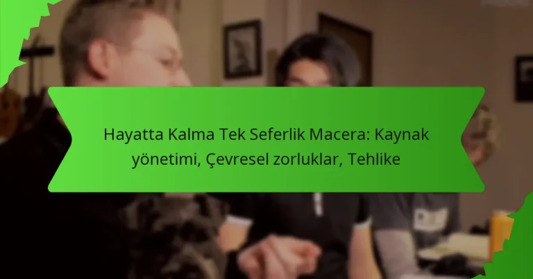 Hayatta Kalma Tek Seferlik Macera: Kaynak yönetimi, Çevresel zorluklar, Tehlike