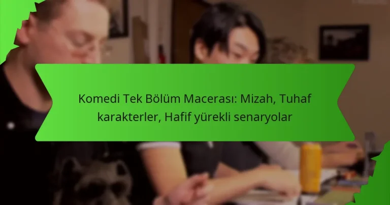 Komedi Tek Bölüm Macerası: Mizah, Tuhaf karakterler, Hafif yürekli senaryolar