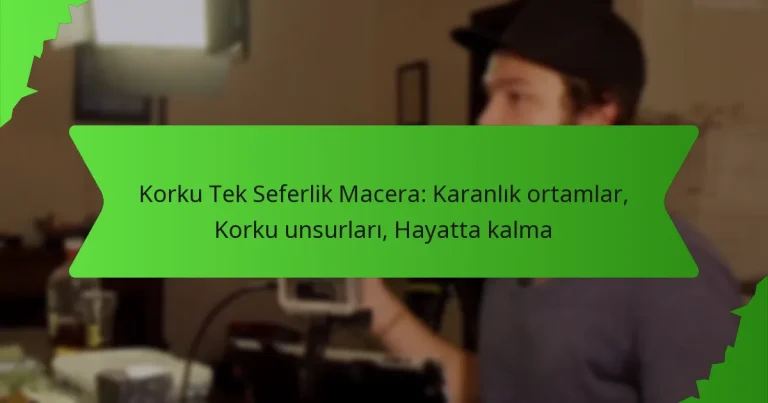 Korku Tek Seferlik Macera: Karanlık ortamlar, Korku unsurları, Hayatta kalma