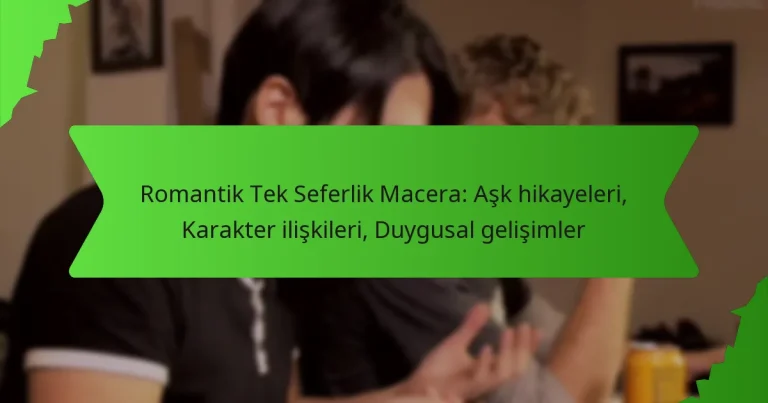 Romantik Tek Seferlik Macera: Aşk hikayeleri, Karakter ilişkileri, Duygusal gelişimler