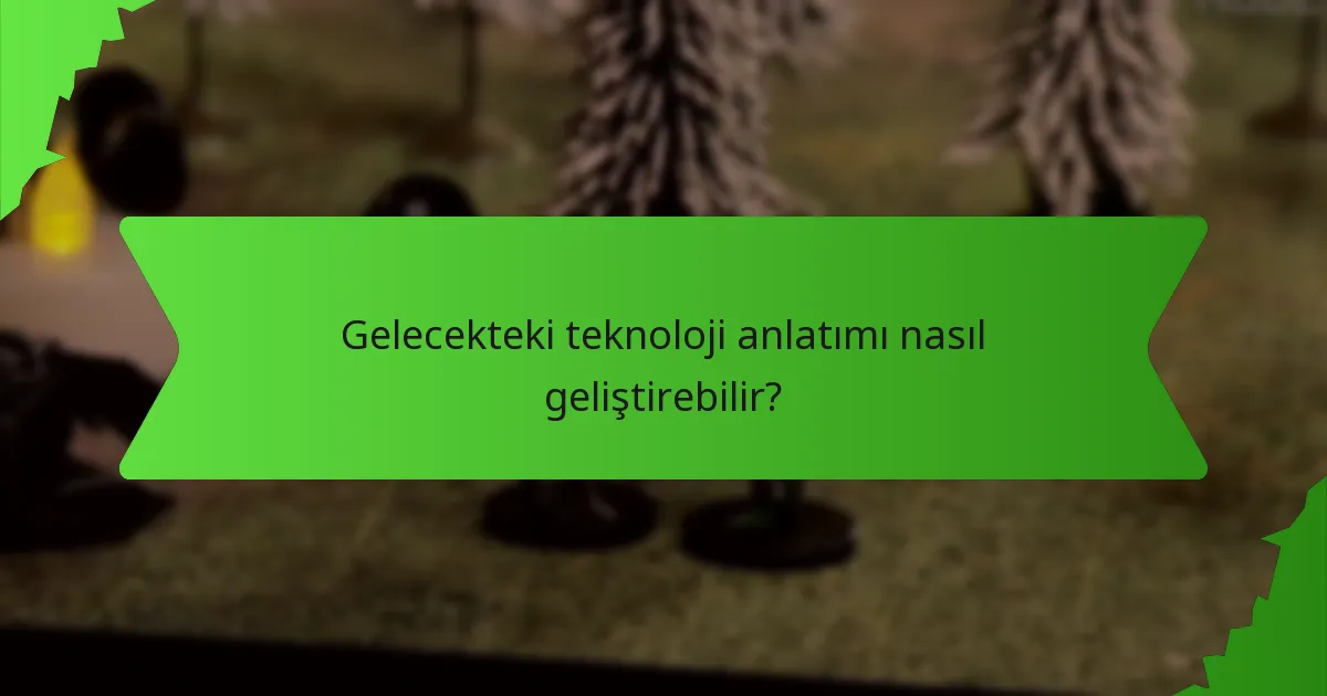 Gelecekteki teknoloji anlatımı nasıl geliştirebilir?