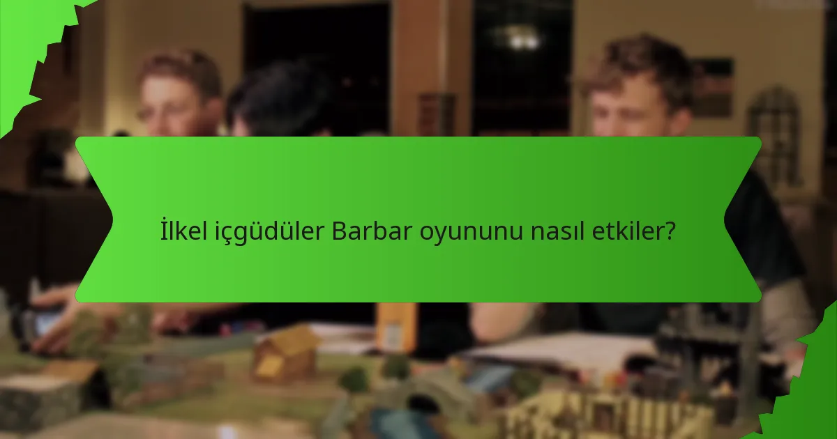 İlkel içgüdüler Barbar oyununu nasıl etkiler?