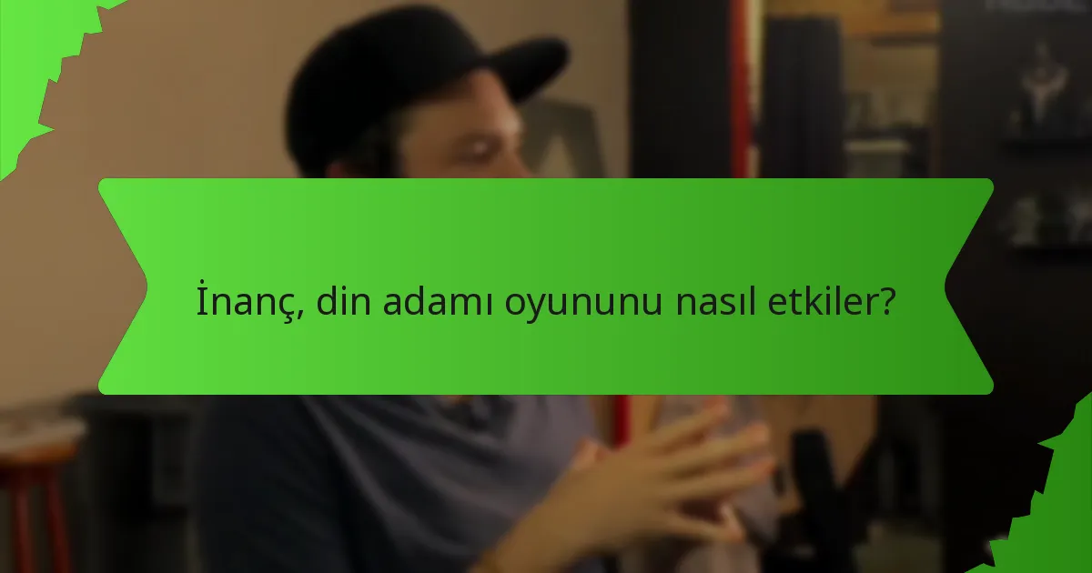 İnanç, din adamı oyununu nasıl etkiler?