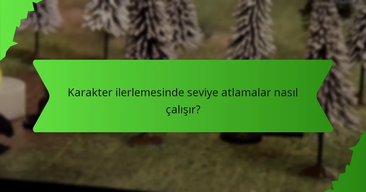 Karakter ilerlemesinde seviye atlamalar nasıl çalışır?