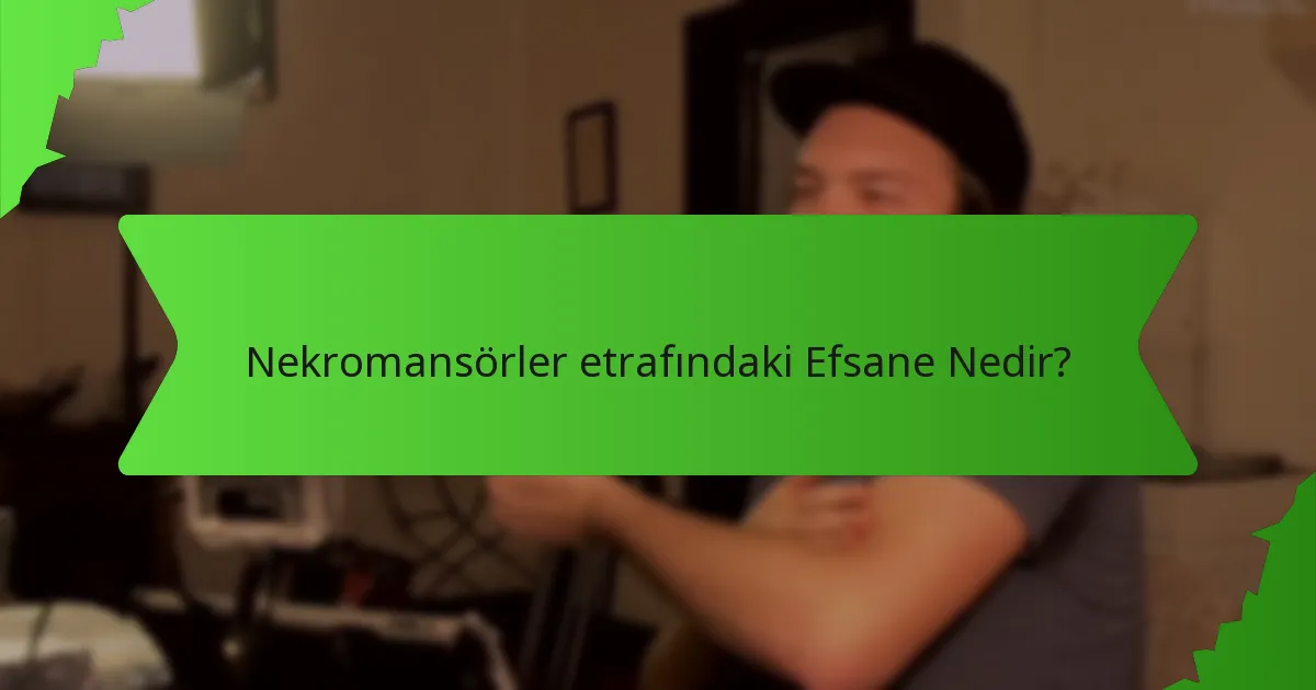 Nekromansörler etrafındaki Efsane Nedir?