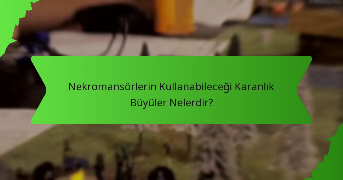 Nekromansörlerin Kullanabileceği Karanlık Büyüler Nelerdir?