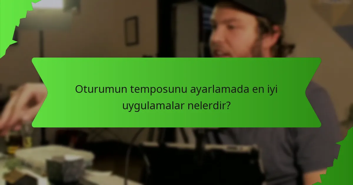 Oturumun temposunu ayarlamada en iyi uygulamalar nelerdir?