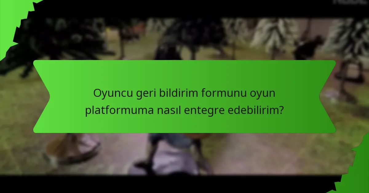 Oyuncu geri bildirim formunu oyun platformuma nasıl entegre edebilirim?