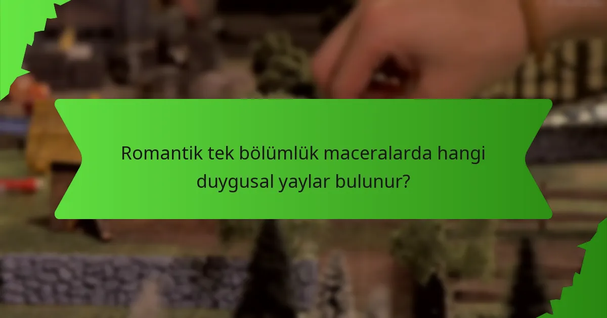 Romantik tek bölümlük maceralarda hangi duygusal yaylar bulunur?
