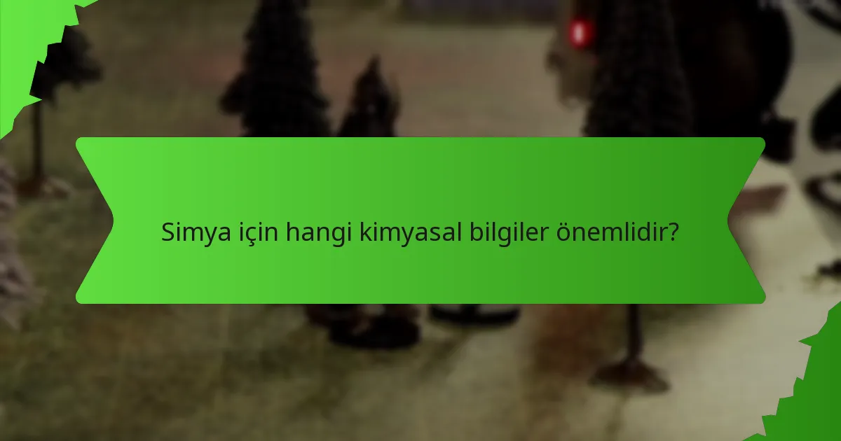 Simya için hangi kimyasal bilgiler önemlidir?