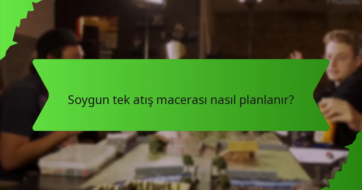 Soygun tek atış macerası nasıl planlanır?