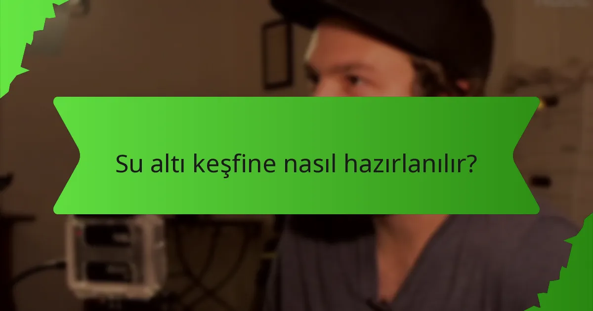 Su altı keşfine nasıl hazırlanılır?