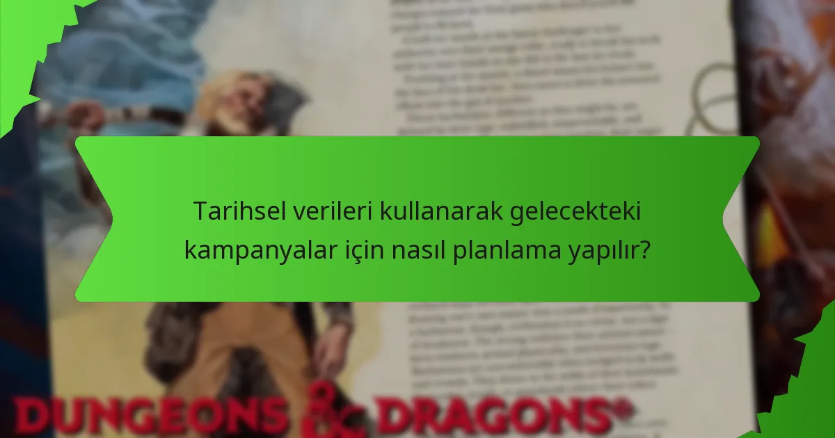 Tarihsel verileri kullanarak gelecekteki kampanyalar için nasıl planlama yapılır?