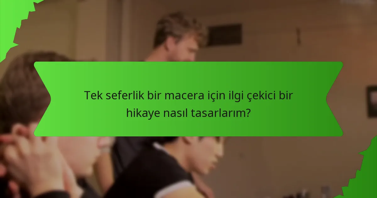 Tek seferlik bir macera için ilgi çekici bir hikaye nasıl tasarlarım?