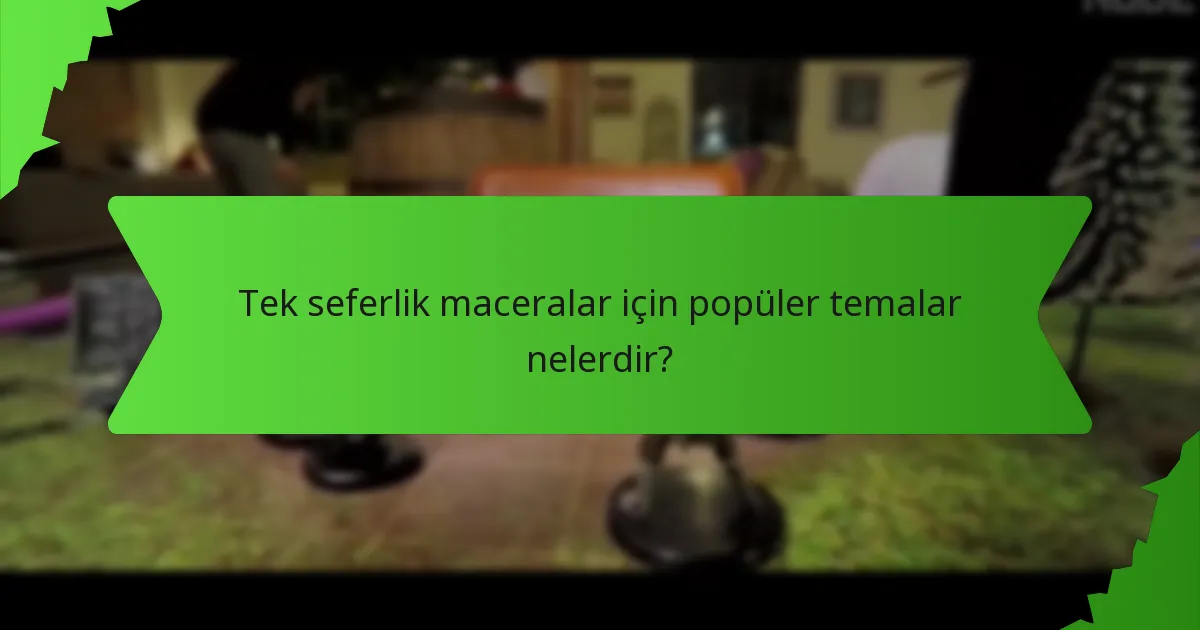 Tek seferlik maceralar için popüler temalar nelerdir?