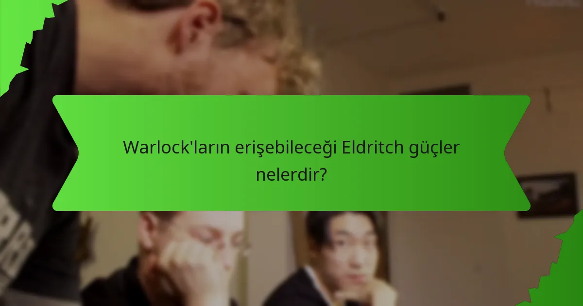 Warlock'ların erişebileceği Eldritch güçler nelerdir?